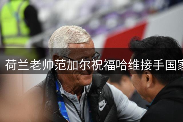 荷兰老帅范加尔祝福哈维接手国家队帅印